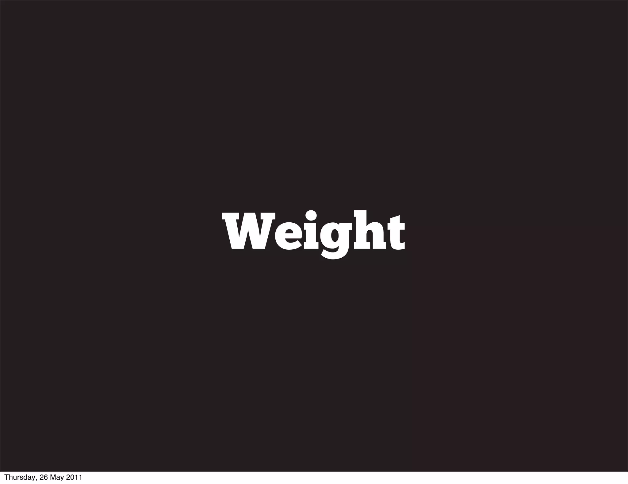 Weight



Thursday, 26 May 2011
 