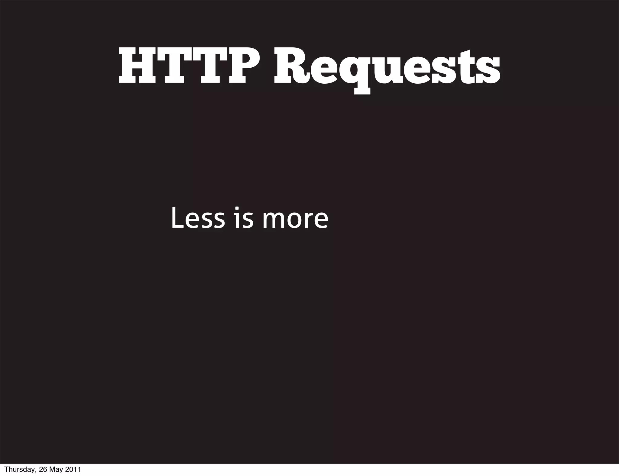 HTTP Requests

                         Less is more




Thursday, 26 May 2011
 