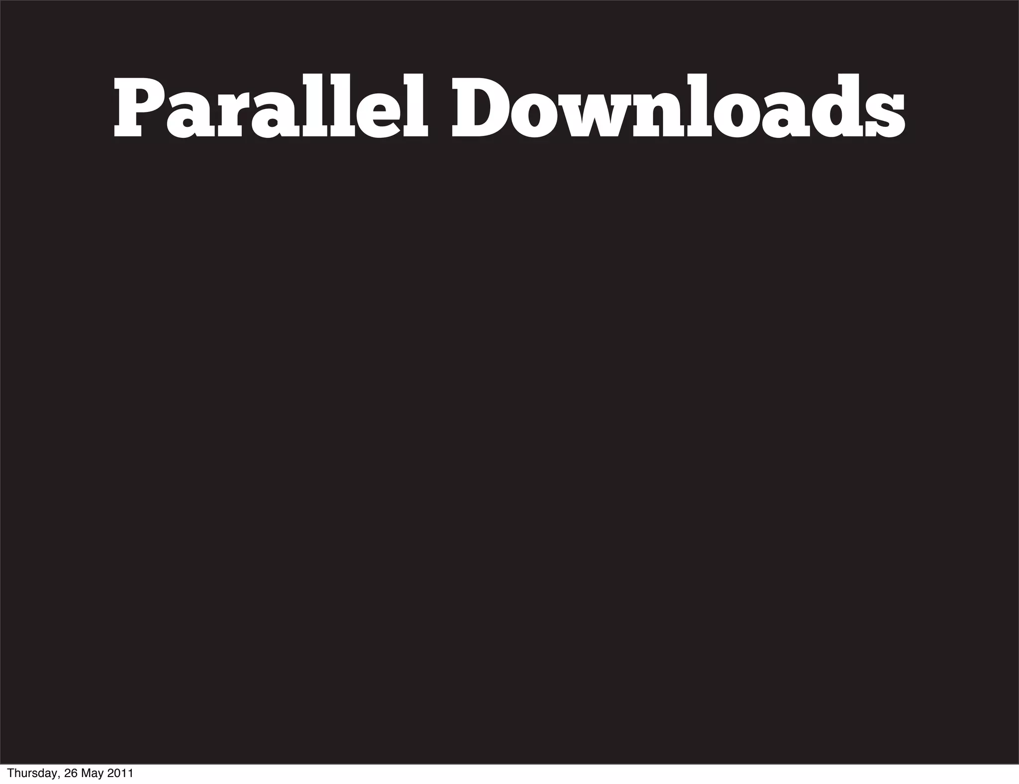 Parallel Downloads




Thursday, 26 May 2011
 