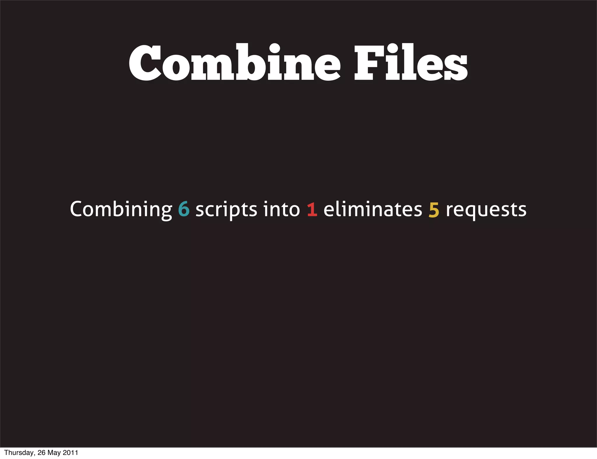 Combine Files

                  Combining 6 scripts into 1 eliminates 5 requests




Thursday, 26 May 2011
 