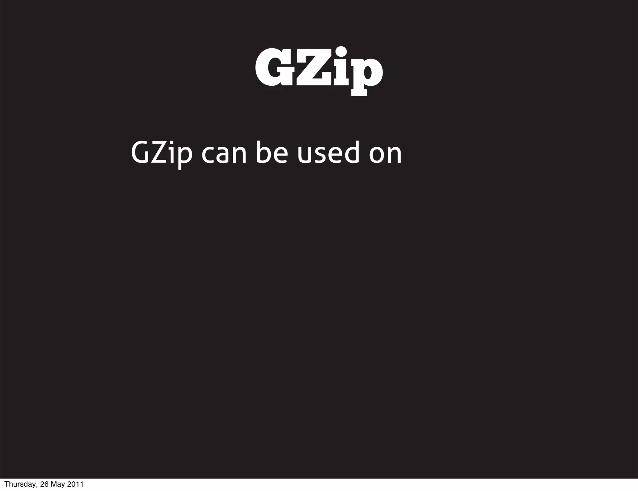 GZip
                        GZip can be used on




Thursday, 26 May 2011
 