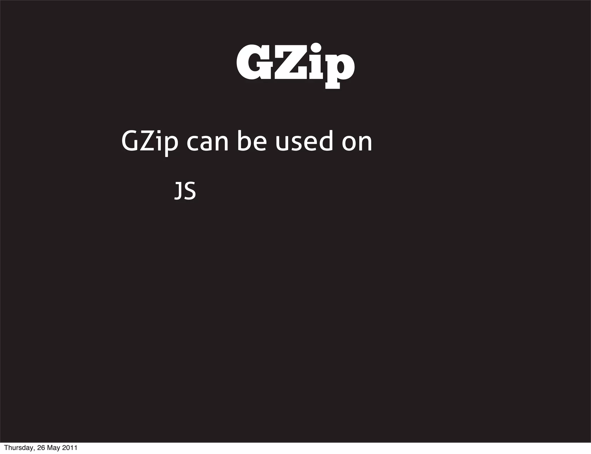 GZip
                        GZip can be used on
                            JS




Thursday, 26 May 2011
 