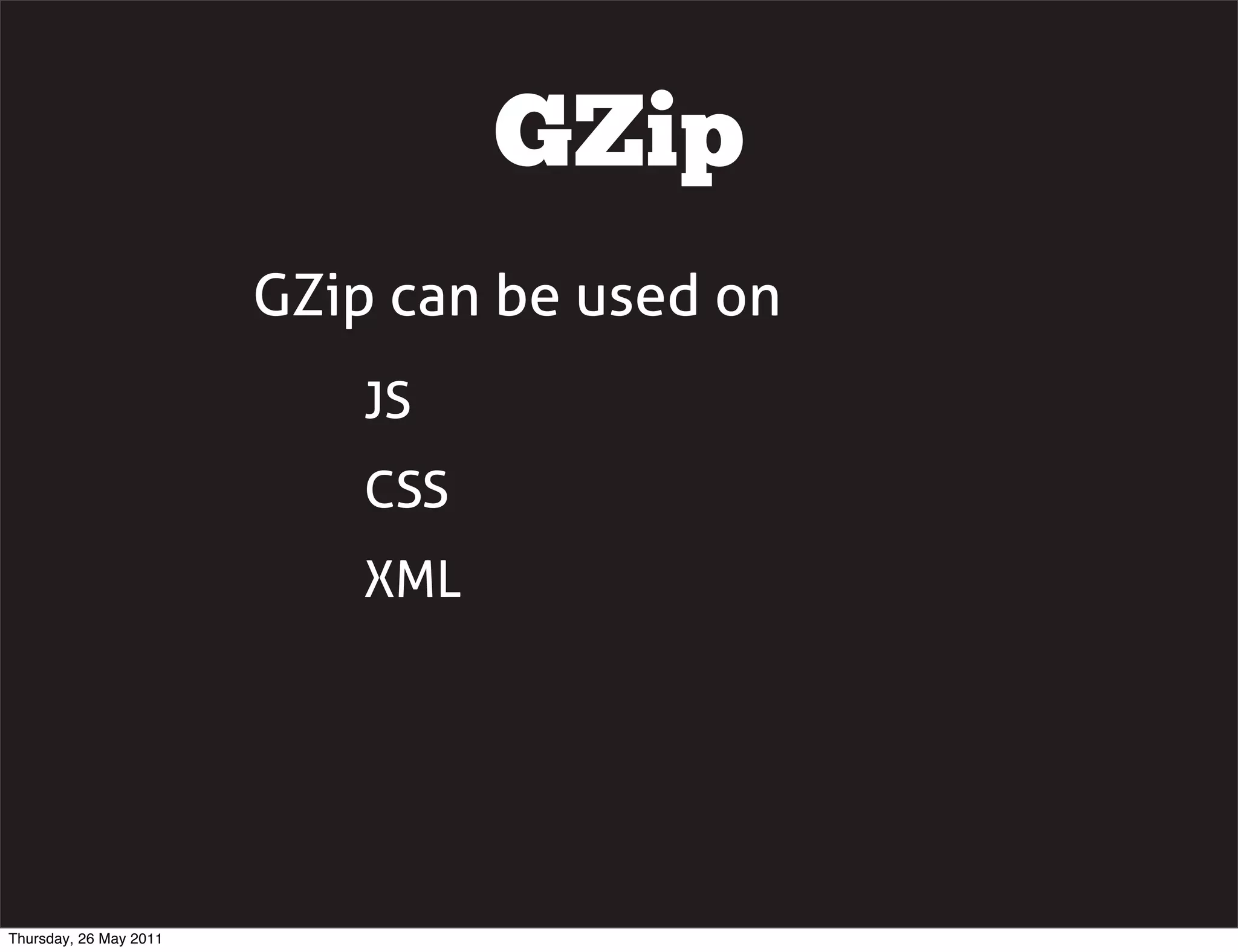 GZip
                        GZip can be used on
                            JS
                            CSS
                            XML




Thursday, 26 May 2011
 