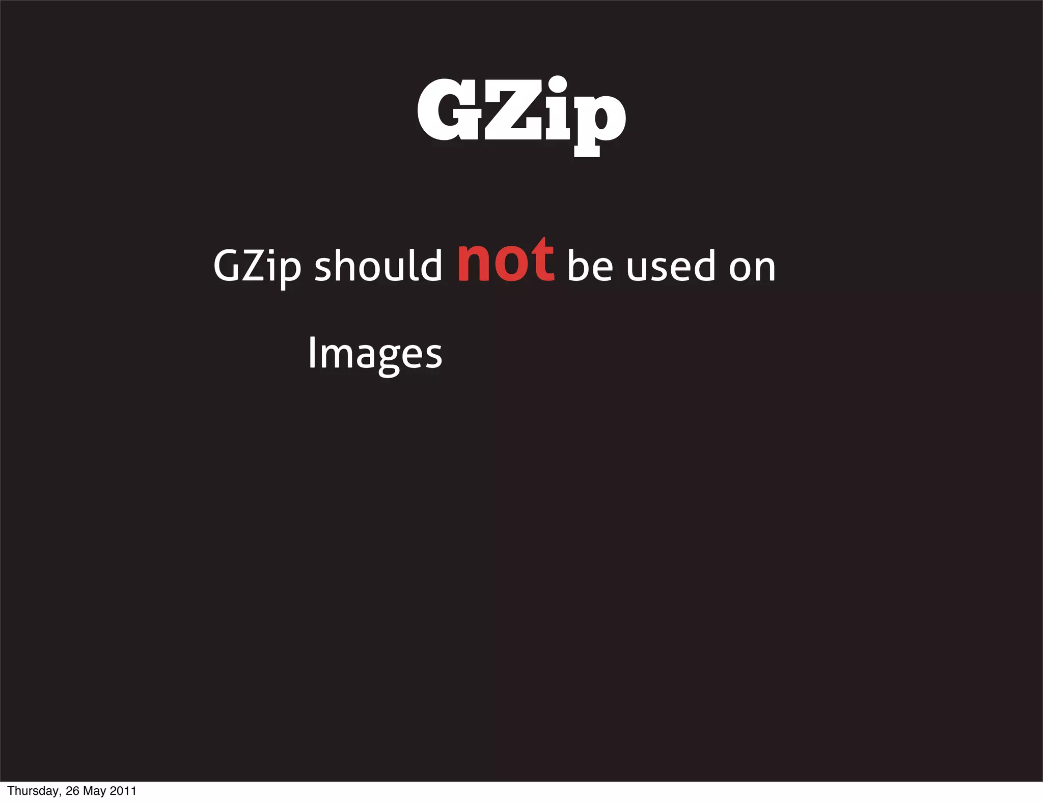 GZip
                        GZip should not be used on

                            Images




Thursday, 26 May 2011
 