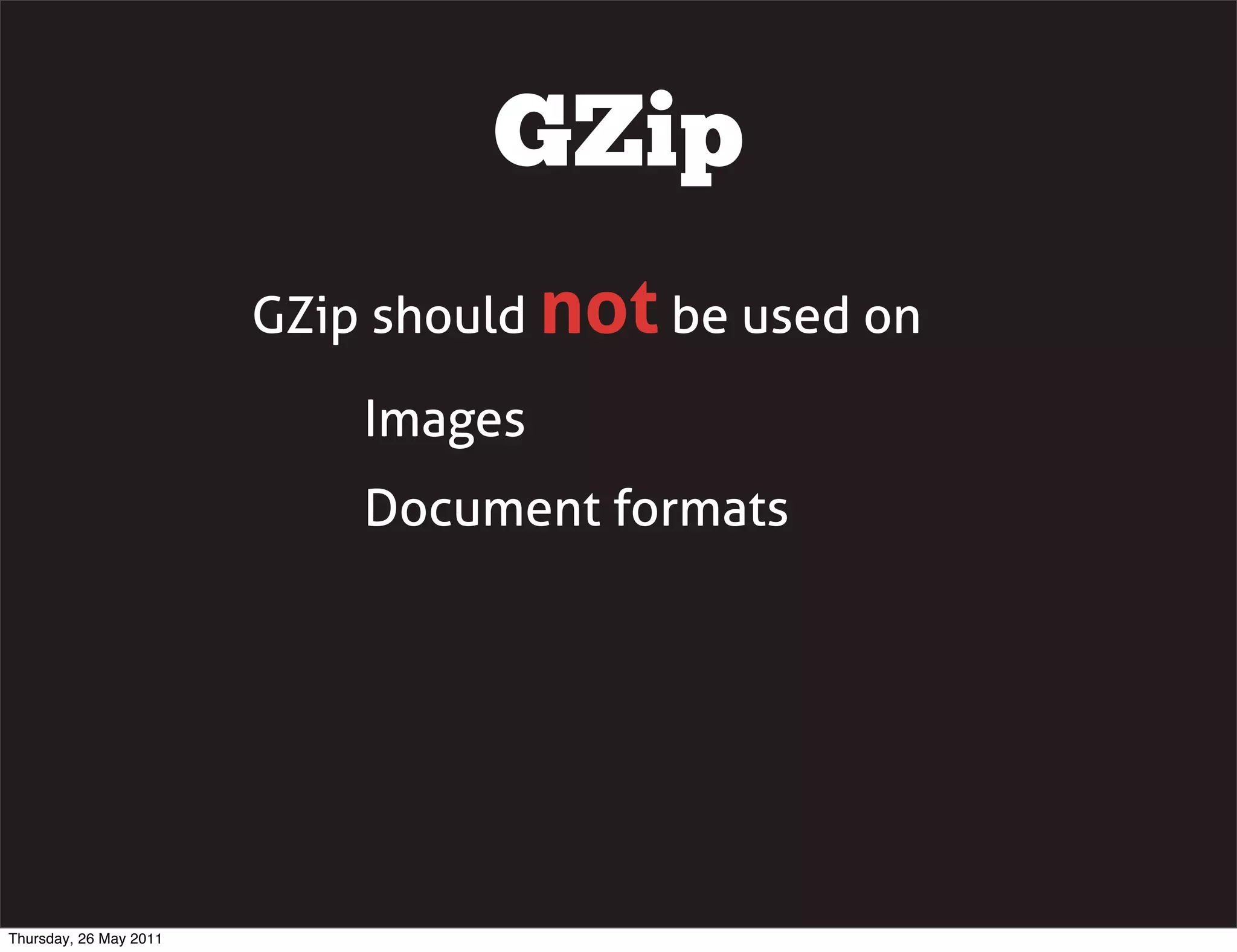 GZip
                        GZip should not be used on

                            Images
                            Document formats




Thursday, 26 May 2011
 