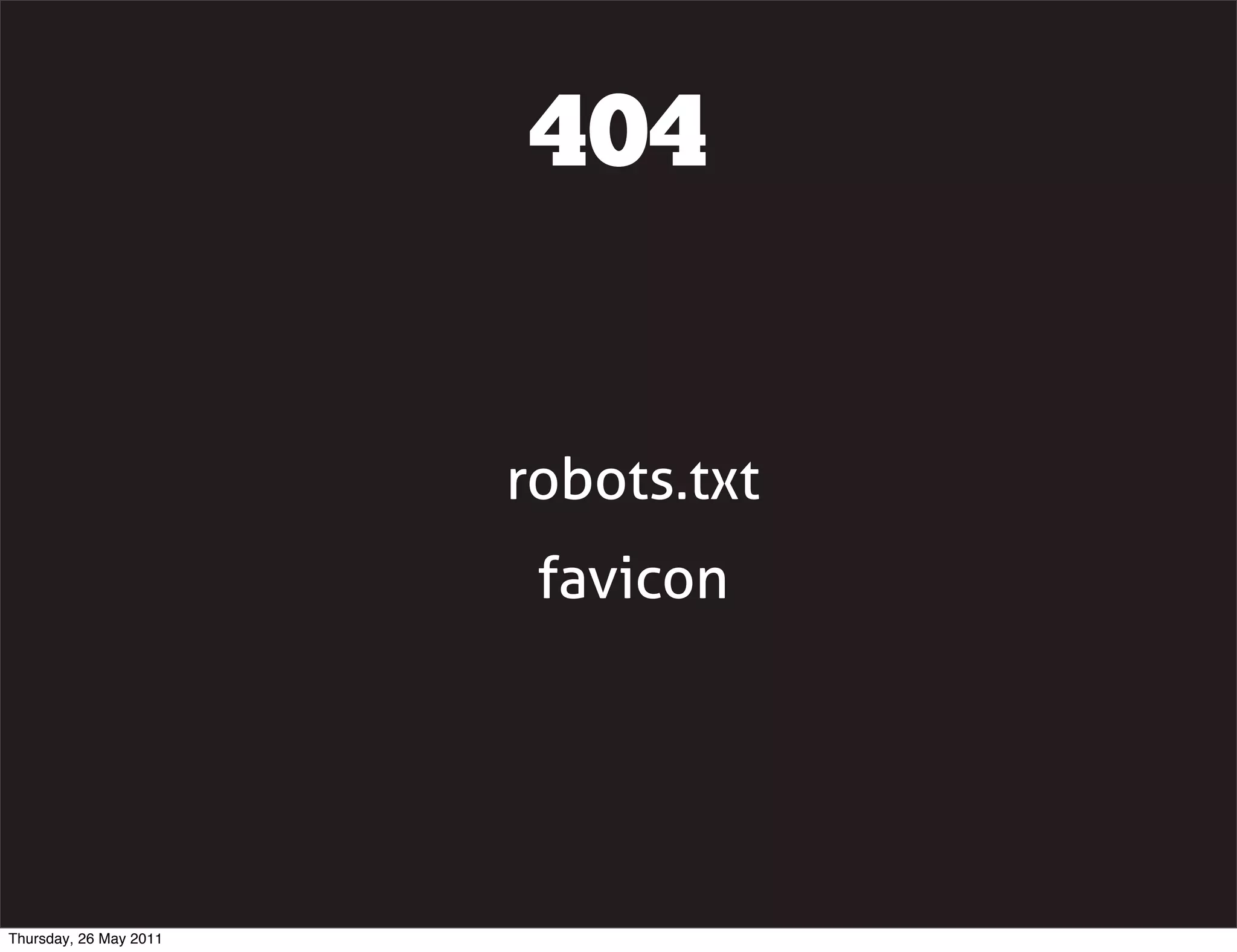 404


                        robots.txt
                         favicon




Thursday, 26 May 2011
 