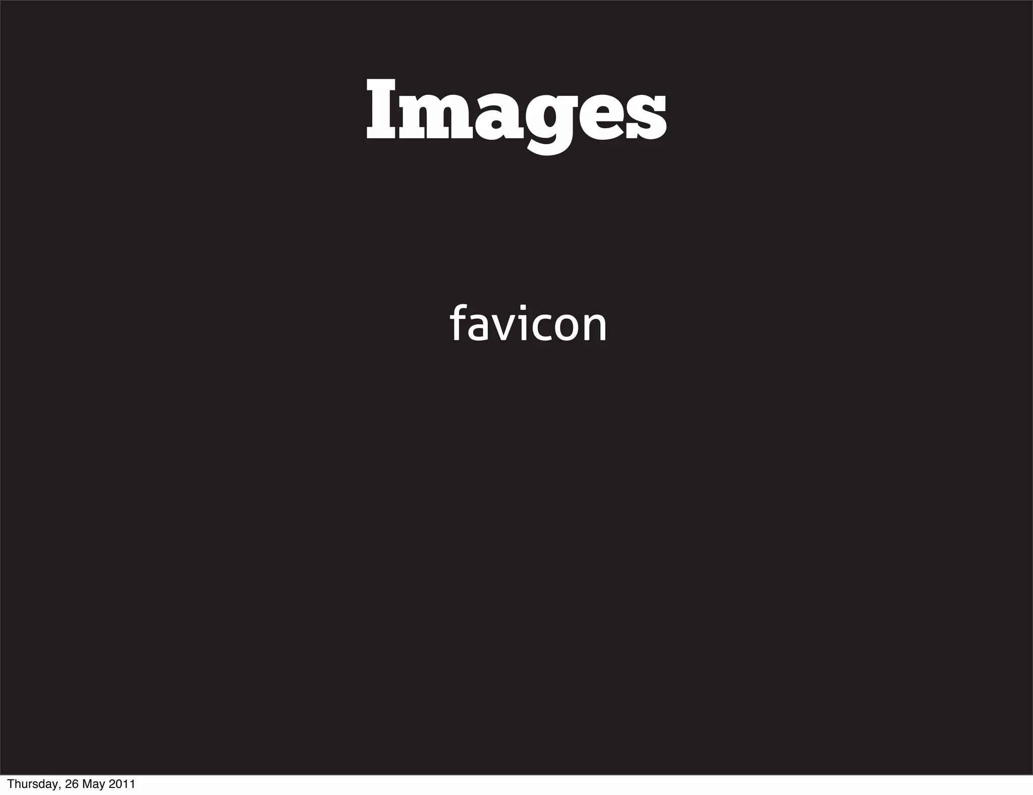 Images

                         favicon




Thursday, 26 May 2011
 