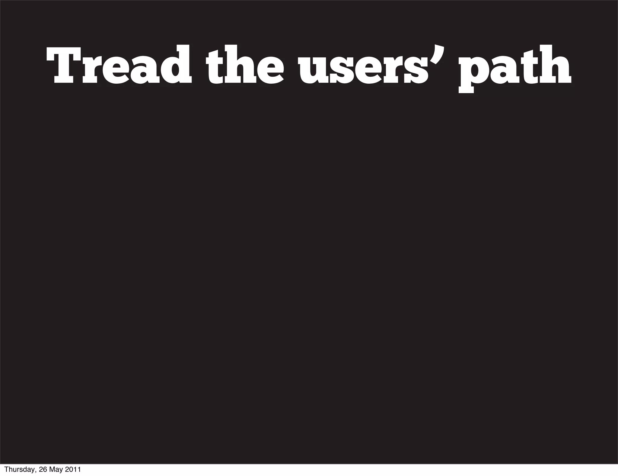 Tread the users&rsquo; path




Thursday, 26 May 2011
 