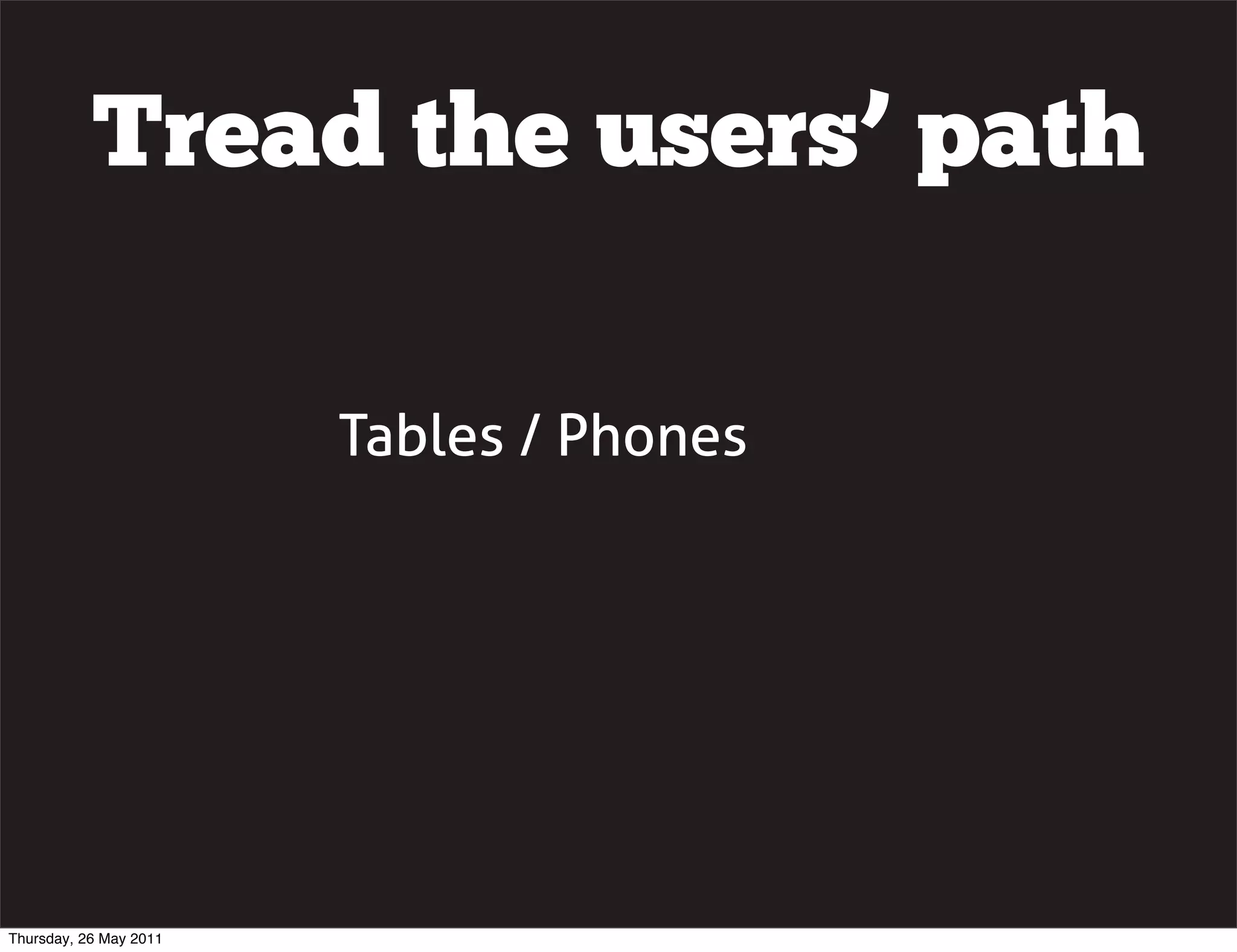 Tread the users&rsquo; path

                        Tables / Phones




Thursday, 26 May 2011
 