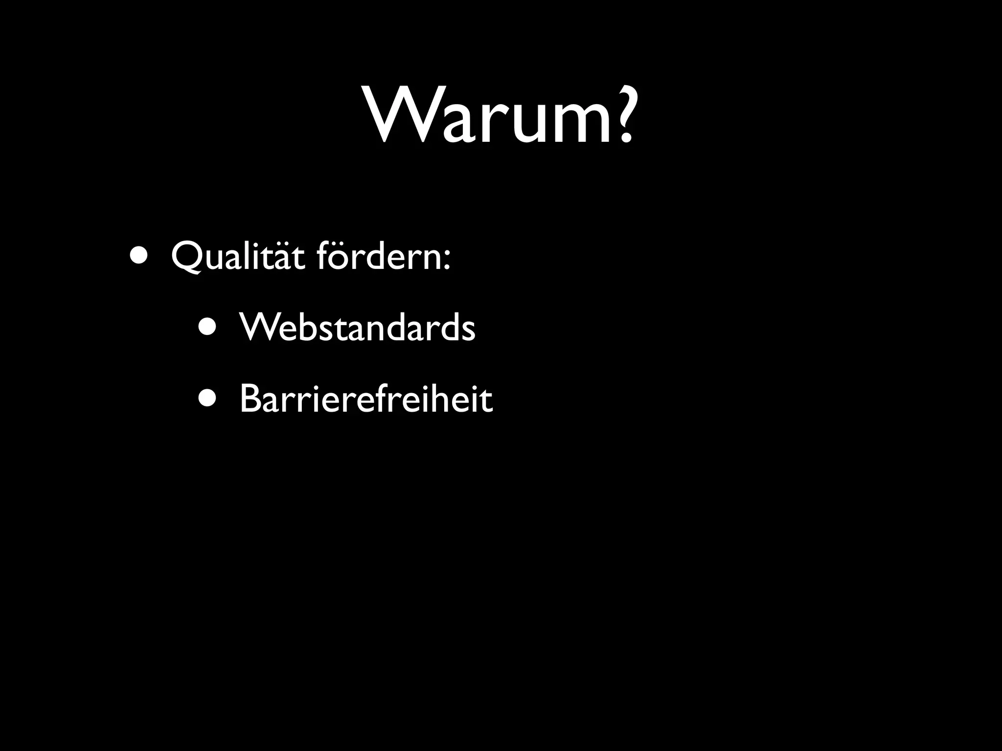 Warum?
• Qualität fördern:
   • Webstandards
   • Barrierefreiheit
 