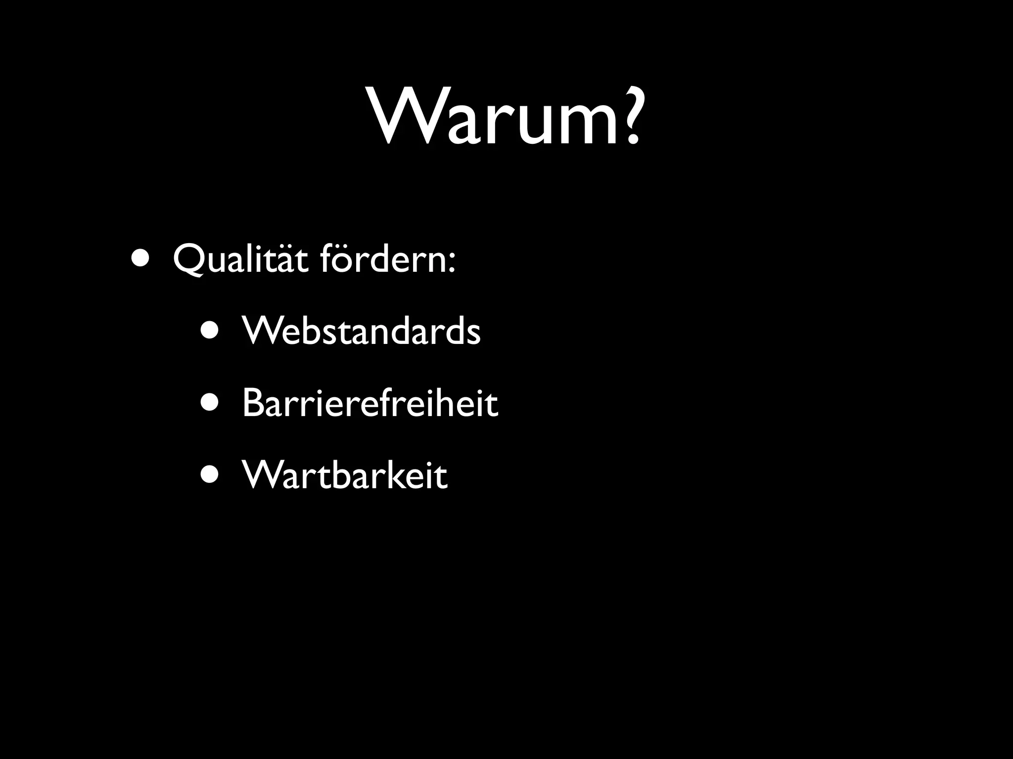 Warum?
• Qualität fördern:
   • Webstandards
   • Barrierefreiheit
   • Wartbarkeit
 
