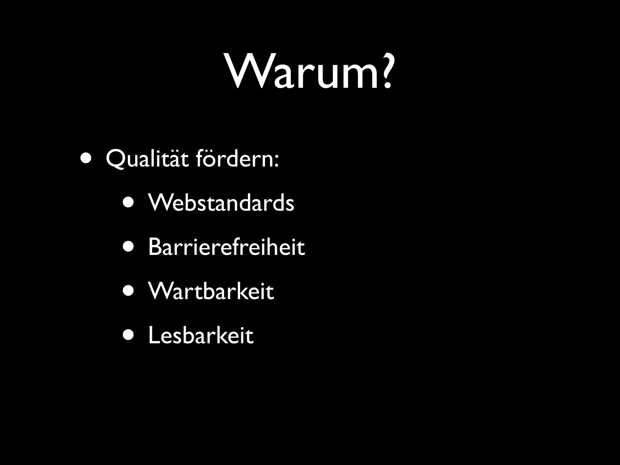Warum?
• Qualität fördern:
   • Webstandards
   • Barrierefreiheit
   • Wartbarkeit
   • Lesbarkeit
 