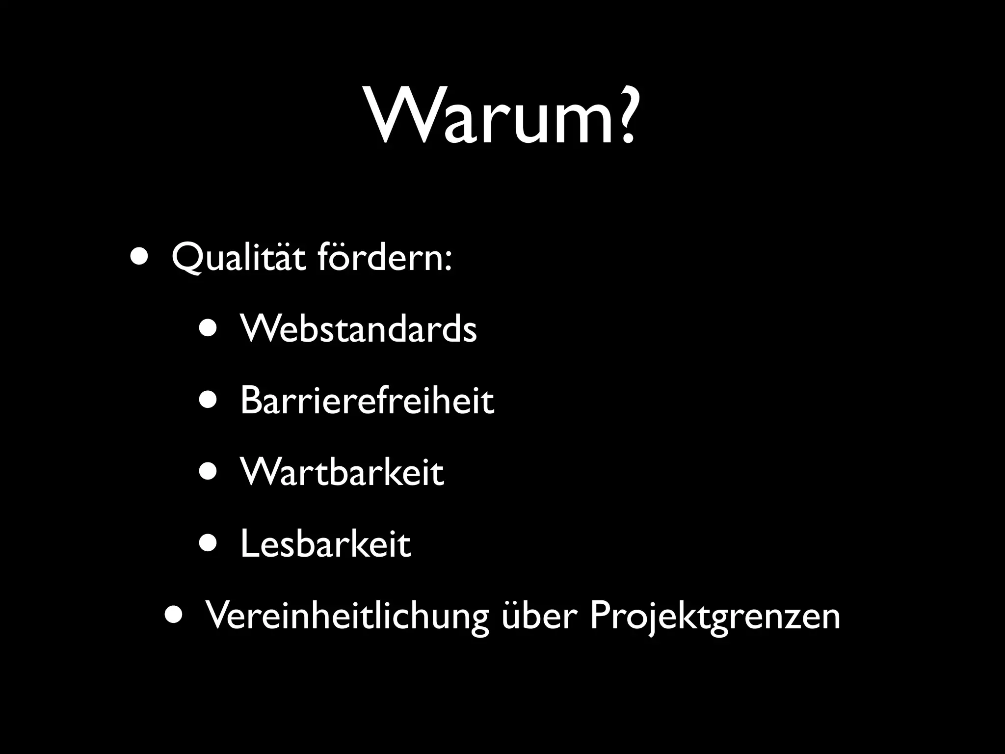 Warum?
• Qualität fördern:
   • Webstandards
   • Barrierefreiheit
   • Wartbarkeit
   • Lesbarkeit
 • Vereinheitlichung über Projektgrenzen
 