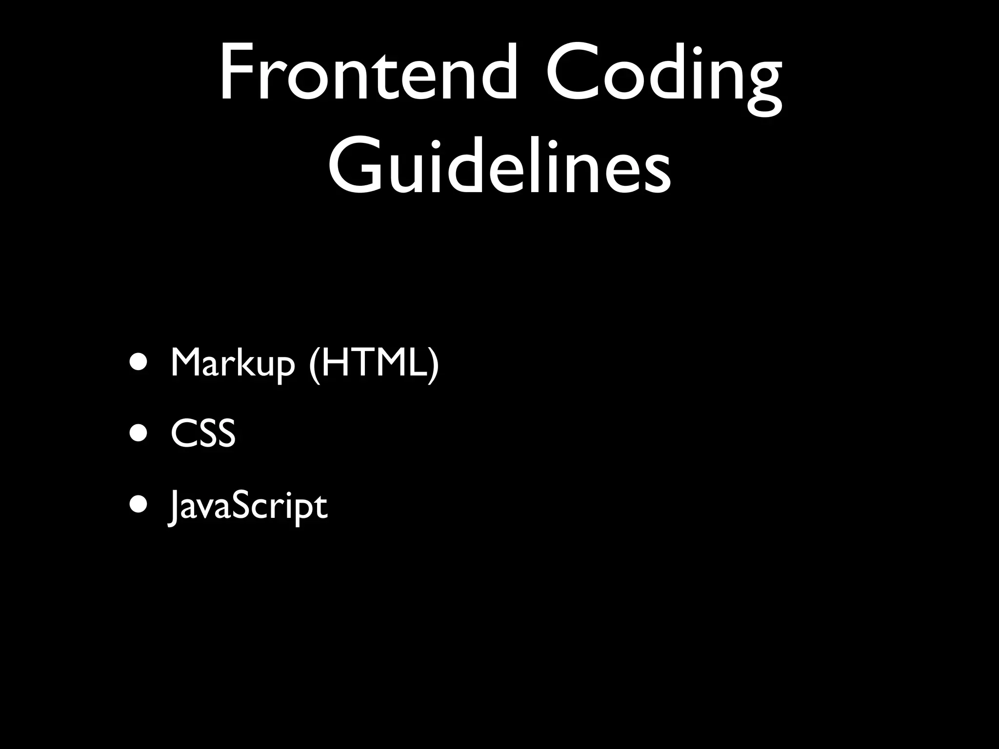 Frontend Coding
       Guidelines

• Markup (HTML)
• CSS
• JavaScript
 