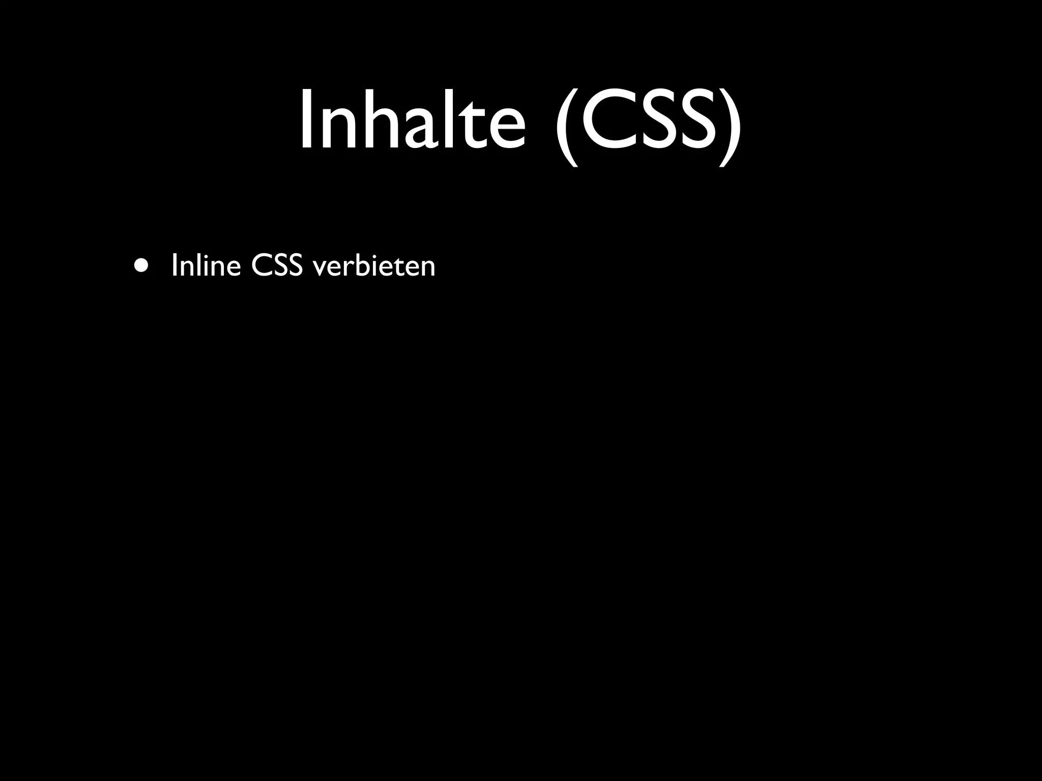Inhalte (CSS)
•   Inline CSS verbieten
 