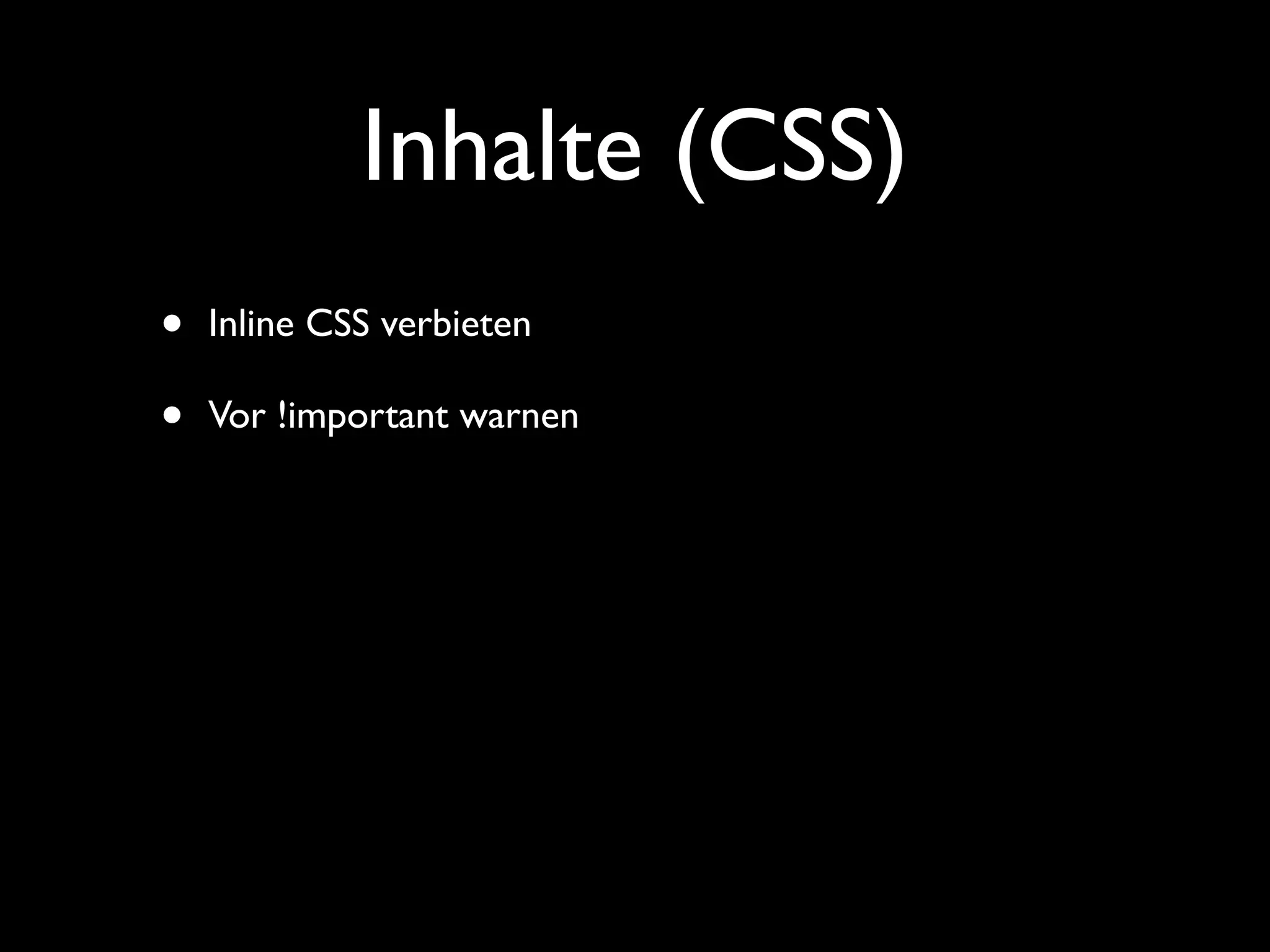 Inhalte (CSS)
•   Inline CSS verbieten

•   Vor !important warnen
 