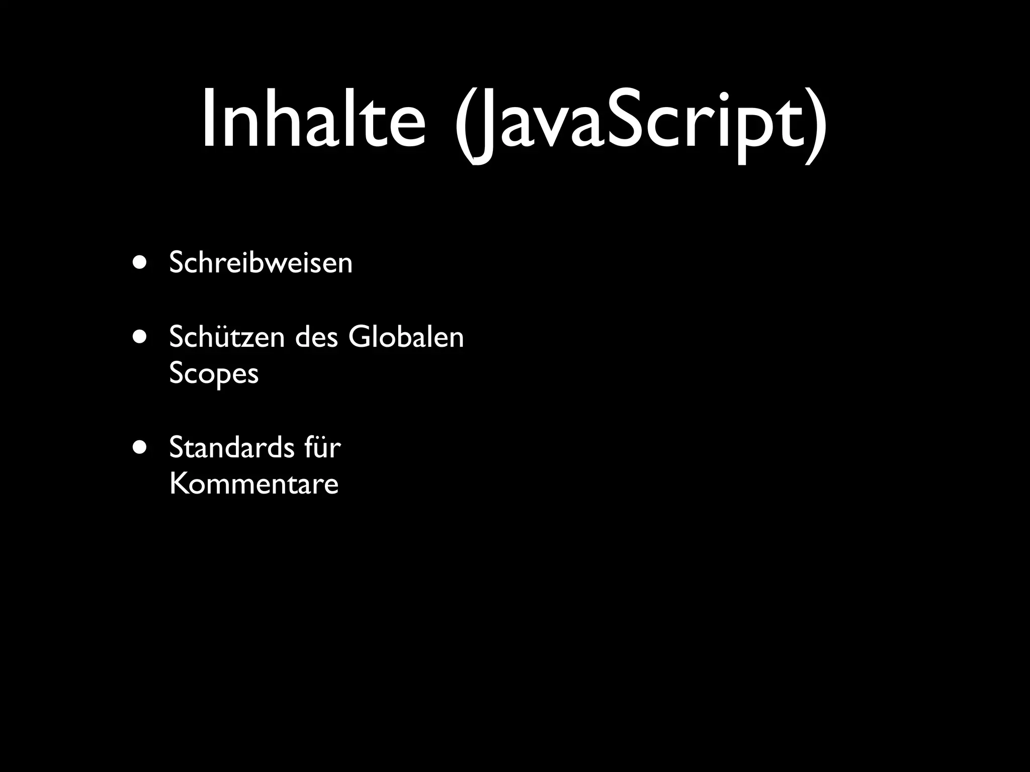 Inhalte (JavaScript)
•   Schreibweisen

•   Schützen des Globalen
    Scopes

•   Standards für
    Kommentare
 