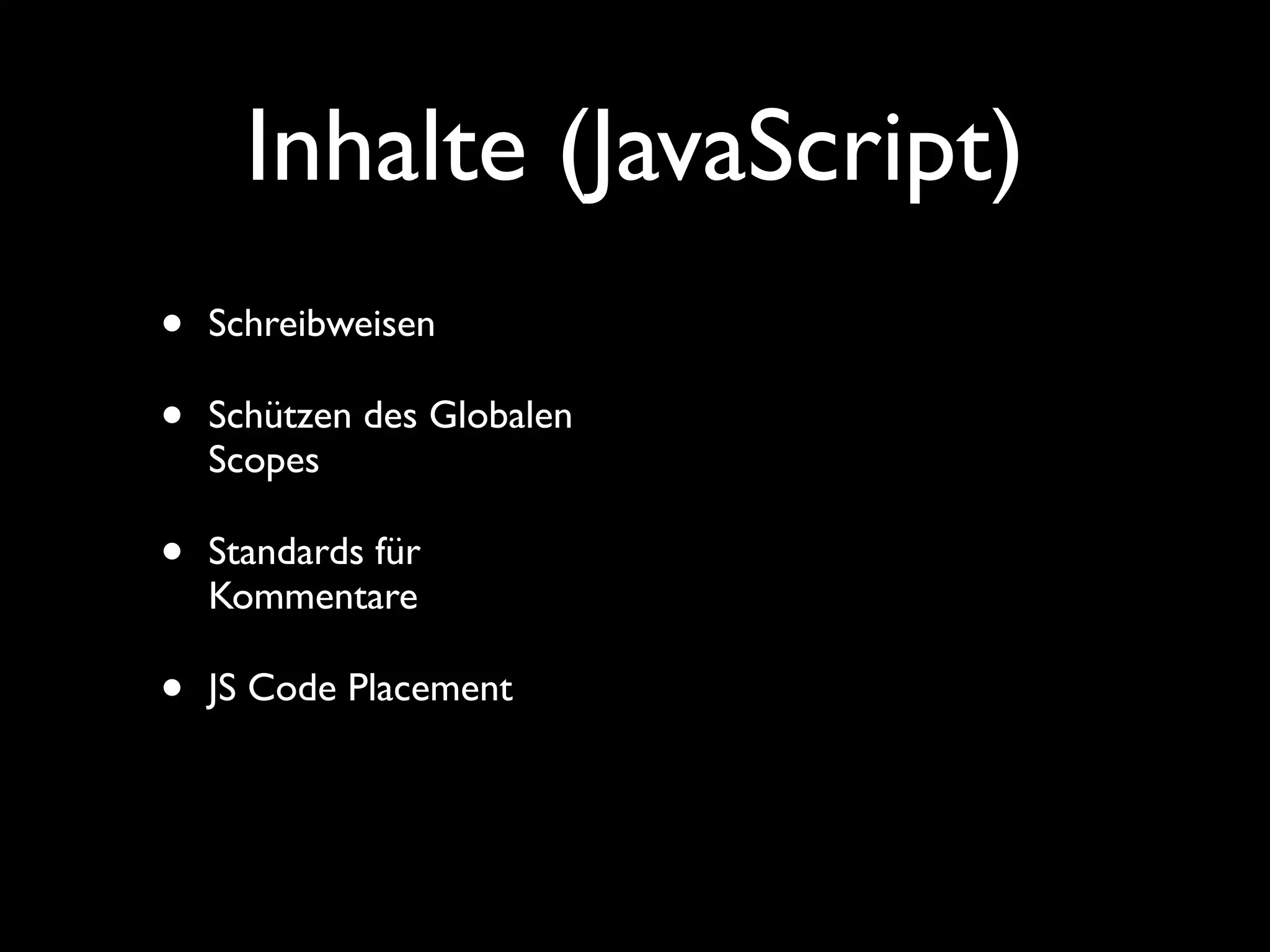 Inhalte (JavaScript)
•   Schreibweisen

•   Schützen des Globalen
    Scopes

•   Standards für
    Kommentare

•   JS Code Placement
 