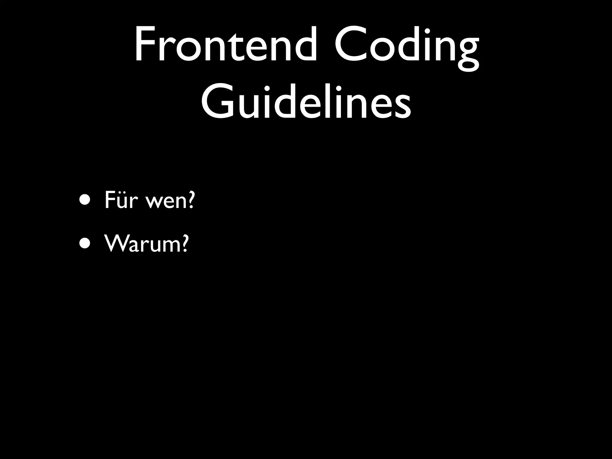 Frontend Coding
       Guidelines
• Für wen?
• Warum?
 