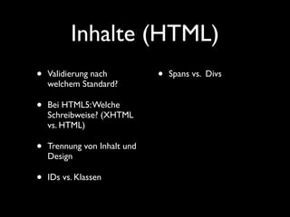 Inhalte (HTML)
•   Validierung nach          •   Spans vs. Divs
    welchem Standard?

•   Bei HTML5: Welche
    Schreibwe...
