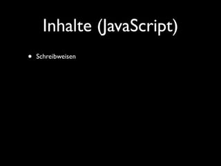 Inhalte (JavaScript)
•   Schreibweisen
 