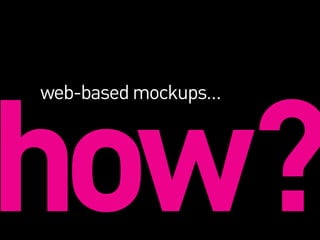 how?
web-basedmockups…
 