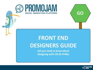GO



   FRONT	
  END	
  
DESIGNERS	
  GUIDE
   (all	
  you	
  need	
  to	
  know	
  about	
  
   designing	
  with	
  CSS	
  &	
  HTML)	
  
 