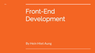 Front-End
Development
By Hein Htet Aung
 