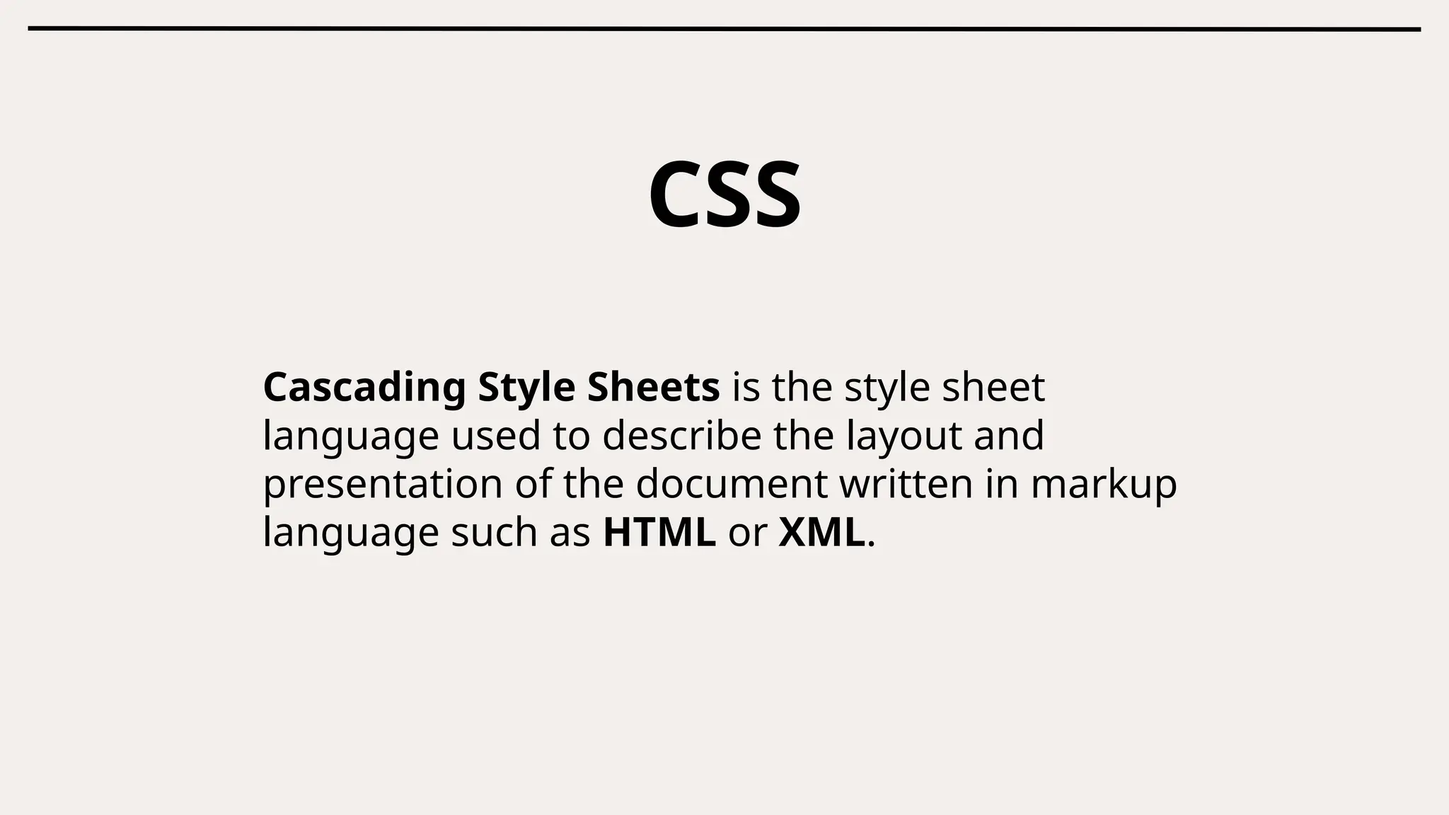 CSS
Cascading Style Sheets is the style sheet
language used to describe the layout and
presentation of the document written in markup
language such as HTML or XML.
 