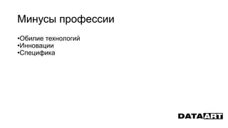 Минусы профессии
•Обилие технологий
•Инновации
•Специфика
 