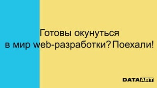 Готовы окунуться
в мир web-разработки?Поехали!
 