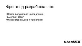 Фронтенд-разработка - это
•Самое популярное направление
•Быстрый старт
•Множество языков и технологий
 