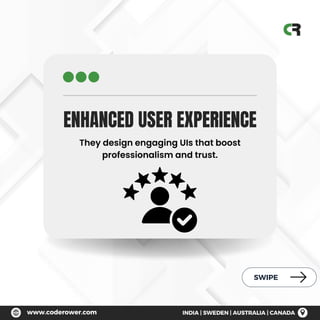 SWIPE
ENHANCED USER EXPERIENCE
They design engaging UIs that boost
professionalism and trust.
 