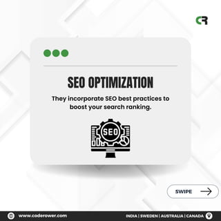 SWIPE
SEO OPTIMIZATION
They incorporate SEO best practices to
boost your search ranking.
 