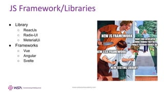 www.webstackacademy.com
JS Framework/Libraries
● Library
○ ReactJs
○ Radix-UI
○ MeterialUi
● Frameworks
○ Vue
○ Angular
○ Svelte
 