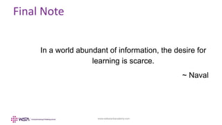 www.webstackacademy.com
Final Note
In a world abundant of information, the desire for
learning is scarce.
~ Naval
 