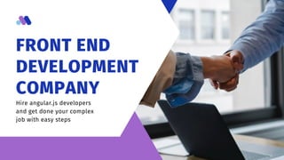 FRONT END
DEVELOPMENT
COMPANY
Hire angular.js developers
and get done your complex
job with easy steps
 