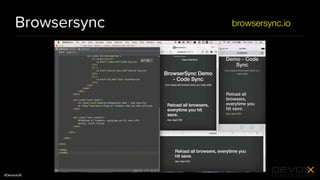 #DevoxxUK
Browsersync browsersync.io
 