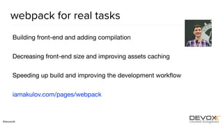 #DevoxxUK
webpack for real tasks
Building front-end and adding compilation

Decreasing front-end size and improving assets caching

Speeding up build and improving the development workﬂow

iamakulov.com/pages/webpack
 