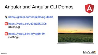 #DevoxxUK
Angular and Angular CLI Demos
https://github.com/mraible/ng-demo

https://youtu.be/Jq3szz2KOOs
(Building)

https://youtu.be/TksyjxipM4M
(Testing)
 