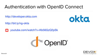 #DevoxxUK
Authentication with OpenID Connect
http://developer.okta.com

http://bit.ly/ng-okta 

youtube.com/watch?v=Kb56GzQ2pSk
 