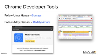 #DevoxxUK
Chrome Developer Tools
Follow Umar Hansa - @umaar

Follow Addy Osmani - @addyosmani

 