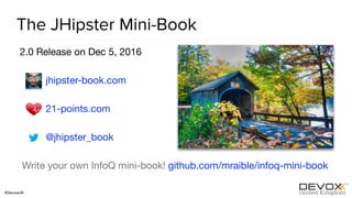 #DevoxxUK
The JHipster Mini-Book
2.0 Release on Dec 5, 2016

jhipster-book.com 

21-points.com 

@jhipster_book

Write your own InfoQ mini-book! github.com/mraible/infoq-mini-book
 