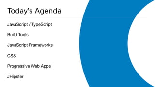OAuth 2.0 Overview
Today’s Agenda
JavaScript / TypeScript

Build Tools

JavaScript Frameworks

CSS

Progressive Web Apps

JHipster
 