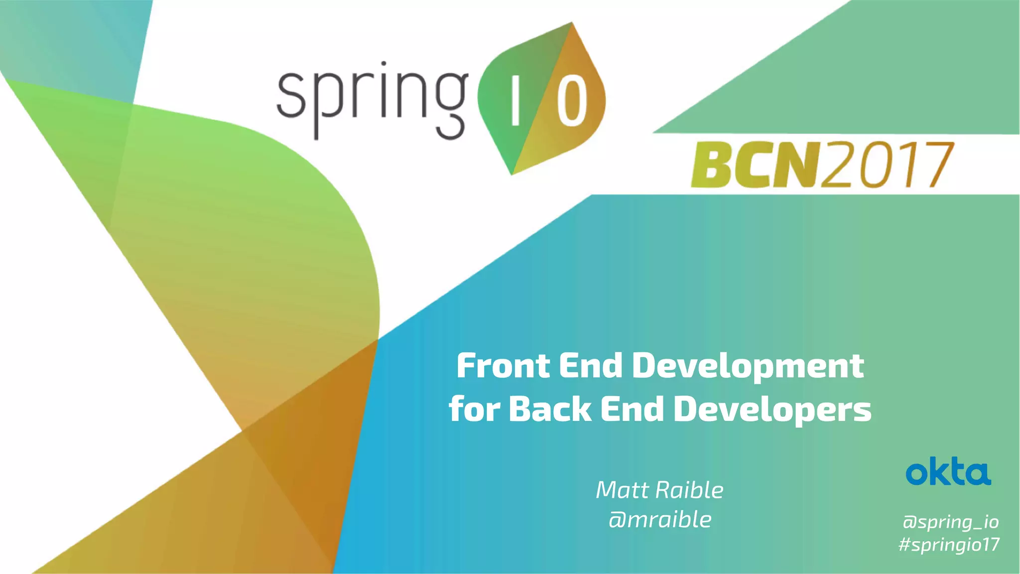 @spring_io
#springio17
Front End Development
for Back End Developers
 
Matt Raible
@mraible
 