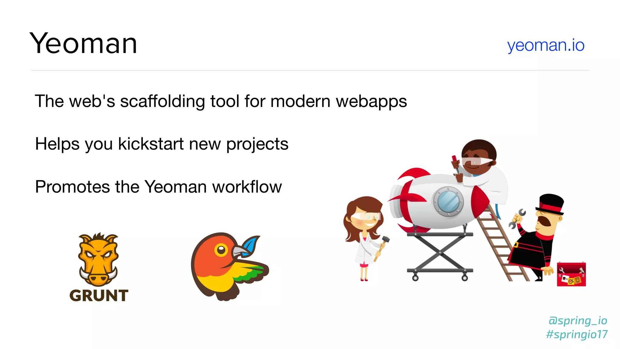 @spring_io
#springio17
Yeoman
The web's scaﬀolding tool for modern webapps

Helps you kickstart new projects

Promotes the Yeoman workﬂow
yeoman.io
 