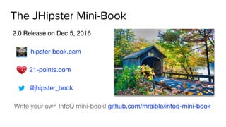 The JHipster Mini-Book
2.0 Release on Dec 5, 2016

jhipster-book.com 

21-points.com 

@jhipster_book

Write your own InfoQ mini-book! github.com/mraible/infoq-mini-book
 