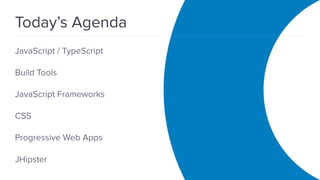 OAuth 2.0 Overview
Today’s Agenda
JavaScript / TypeScript
Build Tools
JavaScript Frameworks
CSS
Progressive Web Apps
JHipster
 