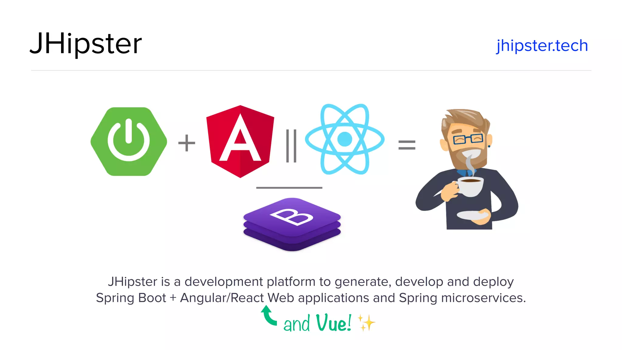 @spring_io #springio17 JHipster jhipster.tech JHipster is a development platform to generate, develop and deploy  Spring Boot + Angular/React Web applications and Spring microservices.  and Vue! ✨ 