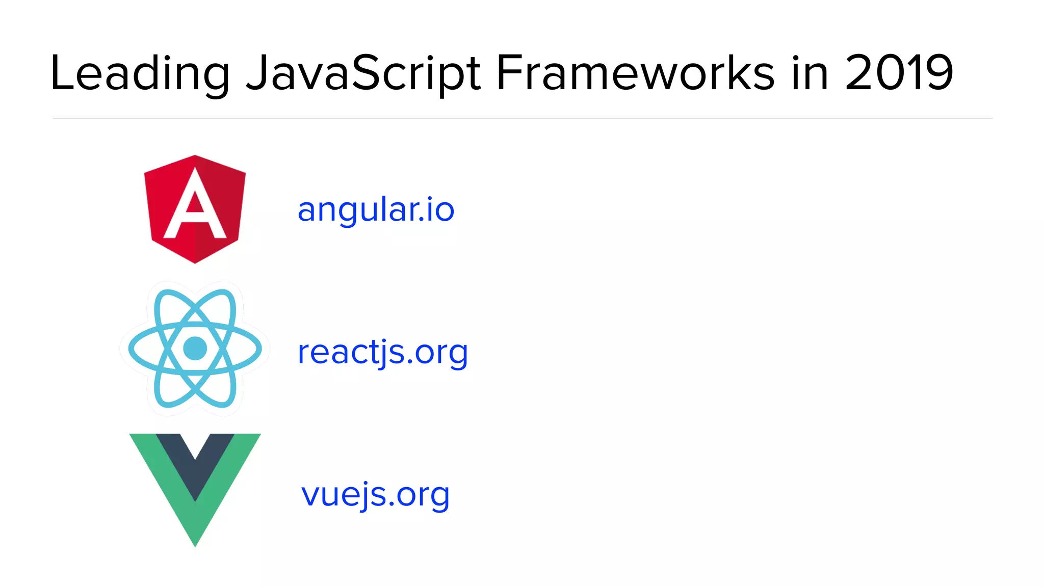Leading JavaScript Frameworks in 2019 angular.io reactjs.org vuejs.org 